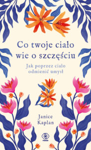 Co twoje ciało wie o szczęściu. Jak poprzez ciało odmienić umysł — okładka