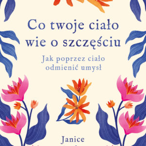 Tytuł: Co twoje ciało wie o szczęściu. Jak poprzez ciało odmienić umysł
Autor: Janice Kaplan
Wydawnictwo: REBIS
Formaty: EPUB, MOBI