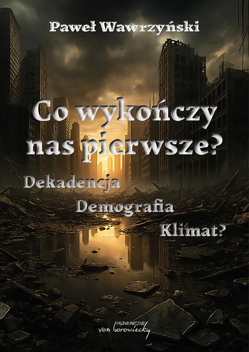 Tytuł: Co wykończy nas pierwsze? Dekadencja, Demografia, Klimat?
Autor: Paweł Wawrzyński
Wydawnictwo: Von Borowiecky
Formaty: PDF