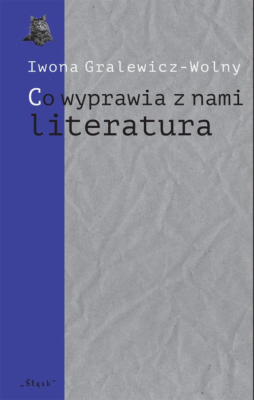 Tytuł: „Co wyprawia z nami literatura”
Autor: Iwona Gralewicz-Wolny
Wydawnictwo: Śląsk Sp z o.o.Wydawnictwo Naukowe
Formaty: PDF