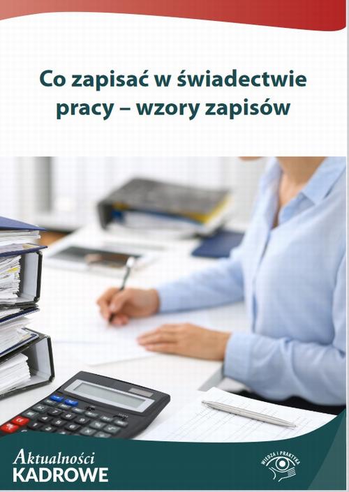 Tytuł: Co zapisać w świadectwie pracy – wzory zapisów
Autor: Praca zbiorowa
Wydawnictwo: Wiedza i Praktyka
Formaty: PDF