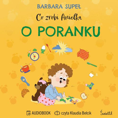 Tytuł: Co zrobi Anielka o poranku
Autor: Barbara Supeł
Wydawnictwo: Świetlik
Formaty: MP3