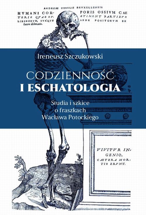 Tytuł: Codzienność i eschatologia. Studia i szkice o fraszkach Wacława Potockiego
Autor: Ireneusz Szczukowski
Wydawnictwo: Wydawnictwo Uniwersytetu Kazimierza Wielkiego w Bydgoszczy
Formaty: PDF