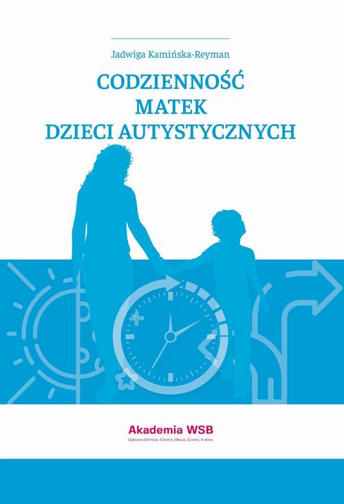 Tytuł: Codzienność matek dzieci autystycznych
Autor: Jadwiga Kamińska-Reyman
Wydawnictwo: Akademia WSB
Formaty: EPUB, MOBI, PDF