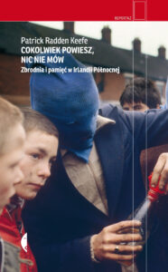 Tytuł: Cokolwiek powiesz, nic nie mów. Zbrodnia i pamięć w Irlandii Północnej
Autor: Patrick Radden Keefe
Wydawnictwo: Wydawnictwo Czarne
Formaty: EPUB, MOBI