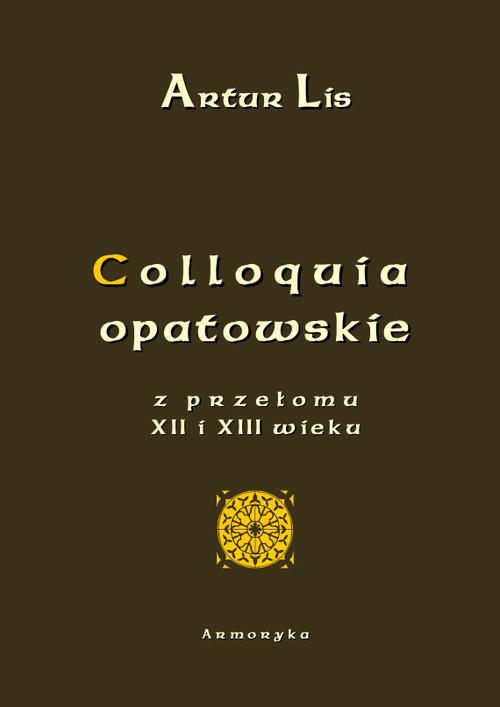 Tytuł: Colloquia opatowskie z przełomu XII i XIII wieku
Autor: Artur Lis
Wydawnictwo: Armoryka
Formaty: PDF