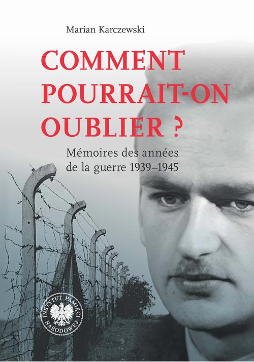 Tytuł: Comment pourrait-on oublier?Mémoires des années de la guerre 1939–1945
Autor: Marian Karczewski
Wydawnictwo: Instytut Pamięci Narodowej
Formaty: EPUB, MOBI