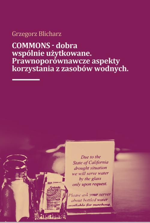 COMMONS - dobra wspólnie użytkowane. Prawnoporównawcze aspekty korzystana z zasobów wodnych — okładka