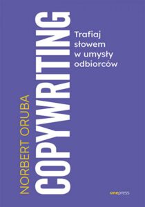 Tytuł: Copywriting. Trafiaj słowem w umysły odbiorców
Autor: Norbert Oruba
Wydawnictwo: Onepress
Formaty: EPUB, PDF, MOBI