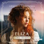 Tytuł: Córki hrabiny. Tom 2. Eliza
Autor: Urszula Gajdowska
Wydawnictwo: Storybox
Formaty: MP3