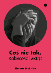 Tytuł: Coś nie tak. Kobiecość i wstręt
Autor: Eimear McBride
Wydawnictwo: Wydawnictwo Pauza
Formaty: EPUB, MOBI