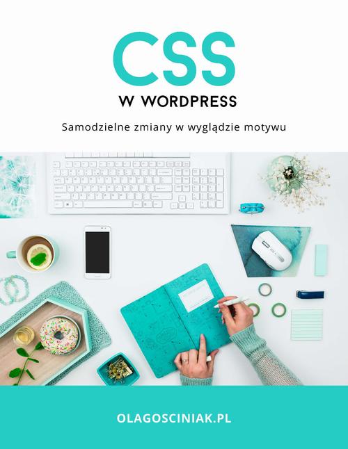 Tytuł: CSS w Wordpress. Samodzielne zmiany w wyglądzie motywu
Autor: Ola Gościniak
Wydawnictwo: IMAGOSPOT Aleksandra Gościniak
Formaty: EPUB, PDF, MOBI