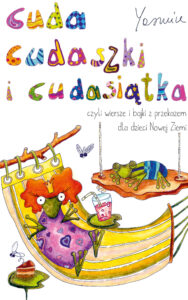 Tytuł: Cuda cudaszki i cudasiątka. czyli wiersze i bajki z przekazem dla dzieci Nowej Ziemi
Autor: Yasmine Yas
Wydawnictwo: Wydawnictwo Szuflada Yasmine
Formaty: PDF