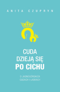 Tytuł: Cuda dzieją się po cichu. O jasnogórskich cudach i łaskach
Autor: Anita Czupryn
Wydawnictwo: Fronda
Formaty: EPUB, MOBI