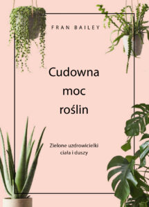 Tytuł: Cudowna moc roślin. Zielone uzdrowicielki ciała i duszy
Autor: Fran Bailey
Wydawnictwo: Filo
Formaty: EPUB, MOBI