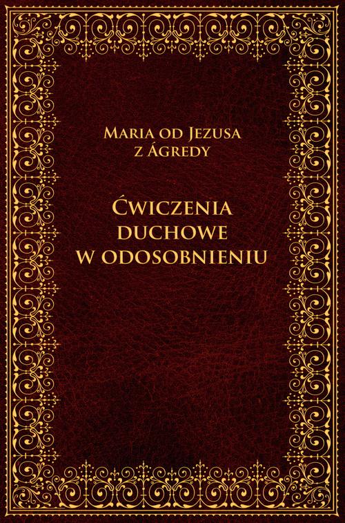 Tytuł: Ćwiczenia duchowe w odosobnieniu
Autor: Maria Od Jezusa z Agredy
Wydawnictwo: M
Formaty: EPUB, MOBI
