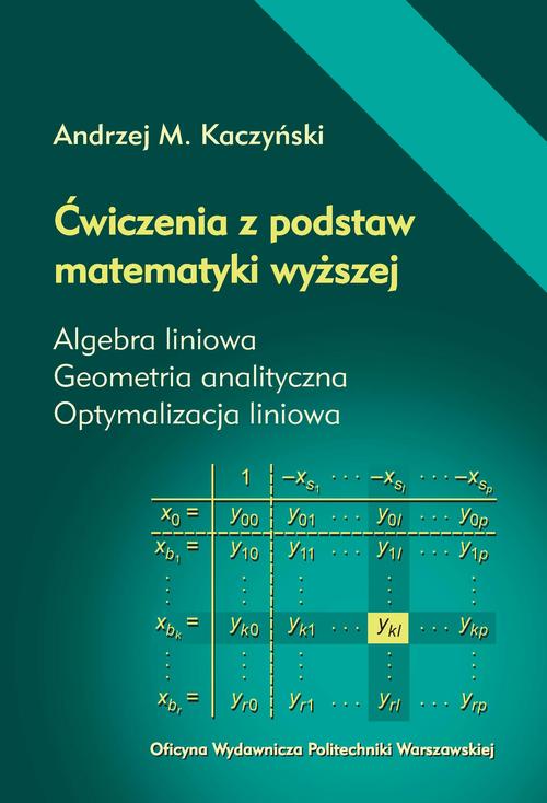 Tytuł: Ćwiczenia z podstaw matematyki wyższej. Algebra liniowa. Geometria analityczna. Optymalizacja liniowa
Autor: Andrzej M. Kaczyński
Wydawnictwo: Oficyna Wydawnicza Politechniki Warszawskiej
Formaty: PDF
