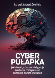 Tytuł: Cyber pułapka. Jak internet, sztuczna inteligencja i wirtualna rzeczywistość skutecznie niszczą cywilizację
Autor: Andrzej Zwoliński
Wydawnictwo: Fronda
Formaty: EPUB, MOBI