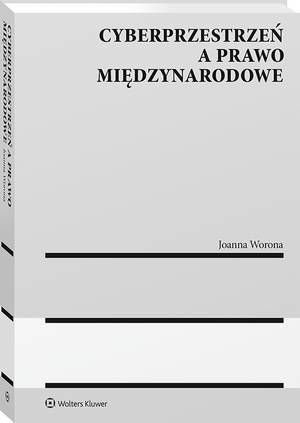 Tytuł: Cyberprzestrzeń a prawo międzynarodowe
Autor: Joanna Worona-Vlugt
Wydawnictwo: Wolters Kluwer
Formaty: PDF