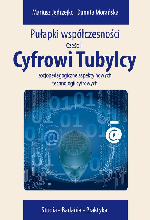 Tytuł: Cyfrowi Tubylcy. Socjopedagogiczne aspekty nowych technologii cyfrowych
Autor: Danuta Morańska, Mariusz Jędrzejko
Wydawnictwo: Aspra
Formaty: PDF