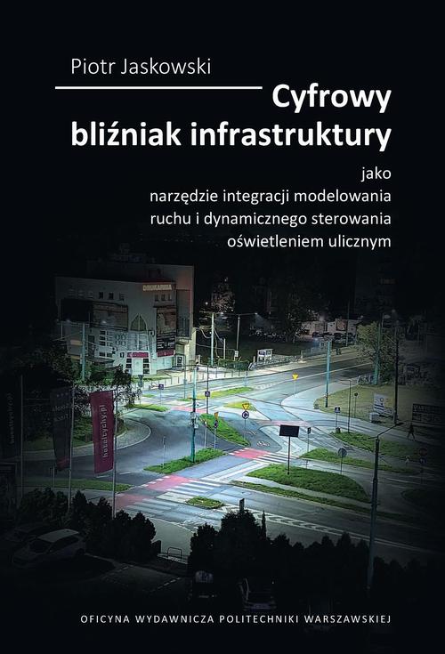 Tytuł: Cyfrowy bliźniak infrastruktury jako narzędzie integracji modelowania ruchu i dynamicznego sterowania oświetleniem ulicznym
Autor: Piotr Jaskowski
Wydawnictwo: Oficyna Wydawnicza Politechniki Warszawskiej
Formaty: PDF