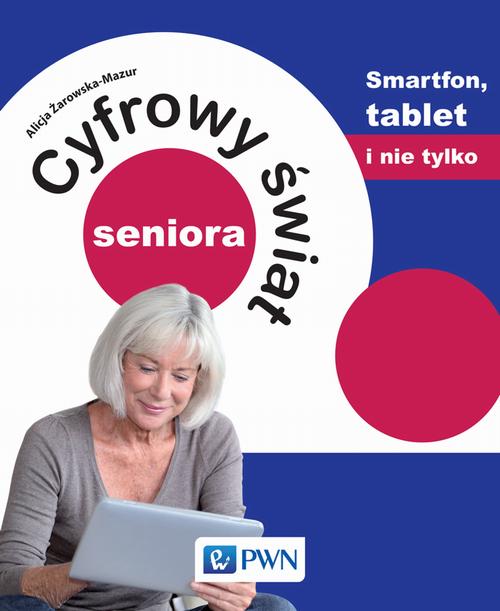 Cyfrowy świat seniora. Smartfon, tablet i nie tylko — okładka e-booka