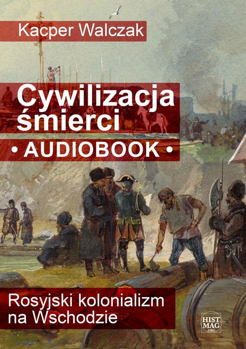 Tytuł: Cywilizacja śmierci. Rosyjski kolonializm na Wschodzie
Autor: Kacper Walczak
Wydawnictwo: Promohistoria
Formaty: MP3