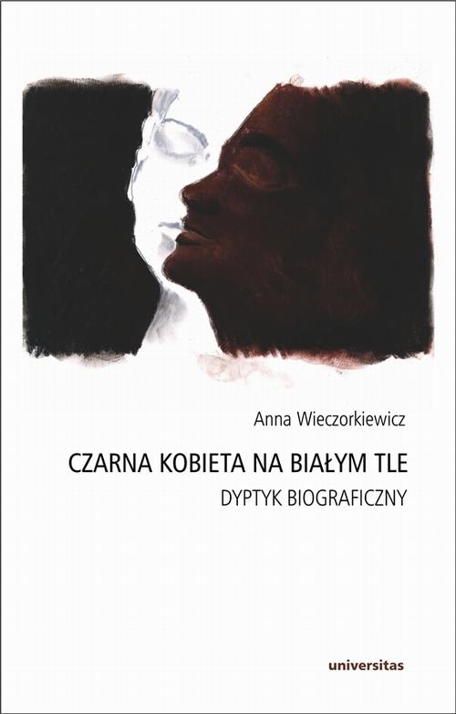 Tytuł: Czarna kobieta na białym tle Dyptyk biograficzny
Autor: Anna Wieczorkiewicz
Wydawnictwo: Universitas
Formaty: EPUB, PDF