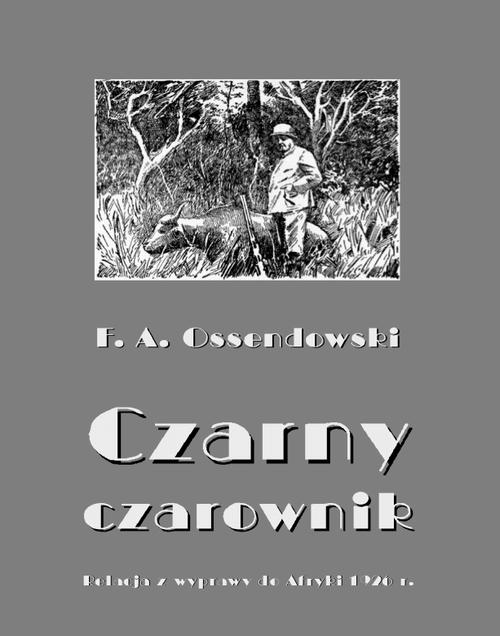 Tytuł: Czarny czarownik. Relacja z wyprawy do Afryki 1926 r.
Autor: Antoni Ferdynand Ossendowski
Wydawnictwo: Armoryka
Formaty: EPUB, MOBI
