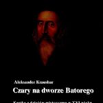 Tytuł: Czary na dworze Batorego
Autor: Aleksander Kraushar
Wydawnictwo: Armoryka
Formaty: EPUB, MOBI