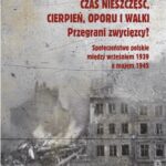 Czas nieszczęść, cierpień, oporu i walki. Przegrani zwycięzcy? — okładka e-booka