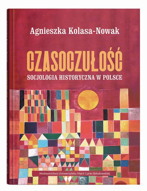 Tytuł: Czasoczułość. Socjologia historyczna w Polsce
Autor: Agnieszka Kolasa-Nowak
Wydawnictwo: UMCS
Formaty: PDF