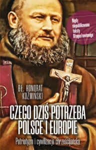 Tytuł: Czego dziś potrzeba Polsce i Europie. Patriotyzm i cywilizacja chrześcijańska
Autor: Bł. Honorat Koźmiński
Wydawnictwo: Fronda
Formaty: EPUB, MOBI