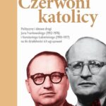 Czerwoni Katolicy. Polityczne i ideowe drogi Jana Frankowskiego (1912-1976) i Konstantego Łubieńskiego (1910-1977) na tle działalności ich ugrupowań — okładka e-booka