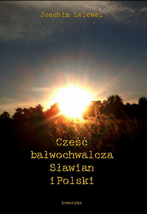 Tytuł: Cześć bałwochwalcza Słowian i Polski
Autor: Joachim Lelewel
Wydawnictwo: Armoryka
Formaty: PDF