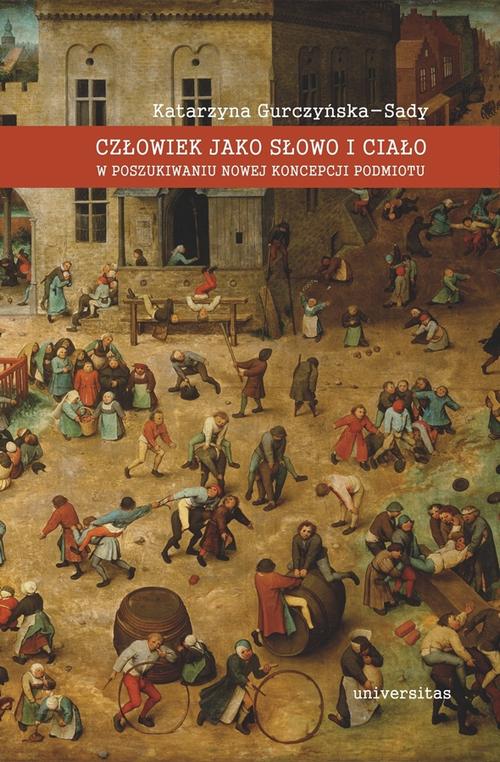 Tytuł: Człowiek jako słowo i ciało. W poszukiwaniu nowej koncepcji podmiotu
Autor: Katarzyna Gurczyńska-Sady
Wydawnictwo: Universitas
Formaty: PDF