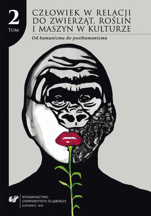 Człowiek w relacji do zwierząt, roślin i maszyn w kulturze. T. 2: Od humanizmu do posthumanizmu — okładka e-booka