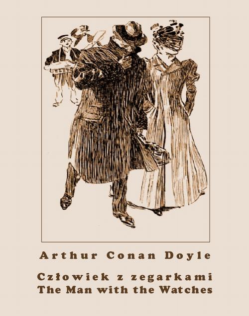 Tytuł: Człowiek z zegarkami. The Man with the Watches
Autor: Arthur Conan Doyle
Wydawnictwo: Armoryka
Formaty: MOBI, EPUB