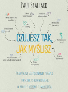Tytuł: Czujesz tak, jak myślisz. Praktyczne zastosowanie terapii poznawczo-behawioralnej w pracy z dziećmi i młodzieżą
Autor: Paul Stallard
Wydawnictwo: Zysk i S-ka
Formaty: EPUB, MOBI