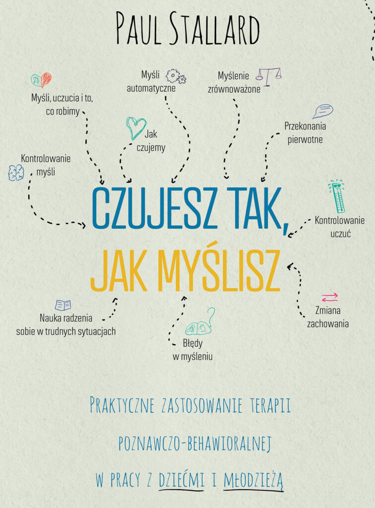 Tytuł: Czujesz tak, jak myślisz. Praktyczne zastosowanie terapii poznawczo-behawioralnej w pracy z dziećmi i młodzieżą
Autor: Paul Stallard
Wydawnictwo: Zysk i S-ka
Formaty: EPUB, MOBI
