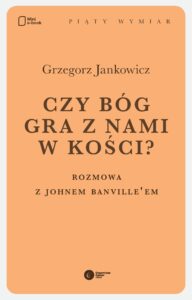 Tytuł: Czy Bóg gra z nami w kości?. Rozmowa z Johnem Banville'em
Autor: Grzegorz Jankowicz
Wydawnictwo: Copernicus Center Press
Formaty: EPUB, MOBI