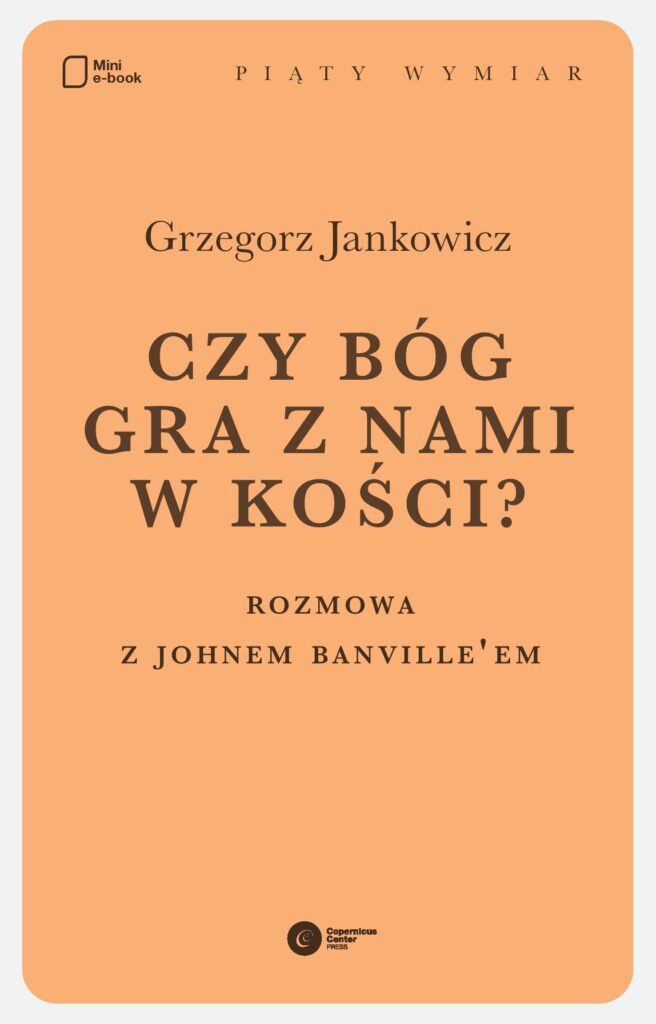 Tytuł: Czy Bóg gra z nami w kości?. Rozmowa z Johnem Banville'em
Autor: Grzegorz Jankowicz
Wydawnictwo: Copernicus Center Press
Formaty: EPUB, MOBI
