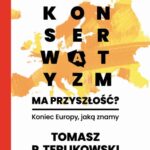 Tytuł: Czy konserwatyzm ma przyszłość? Koniec Europy, jaką znamy
Autor: Tomasz P. Terlikowski
Wydawnictwo: WAM
Formaty: EPUB