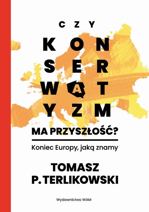 Tytuł: Czy konserwatyzm ma przyszłość? Koniec Europy, jaką znamy
Autor: Tomasz P. Terlikowski
Wydawnictwo: WAM
Formaty: EPUB