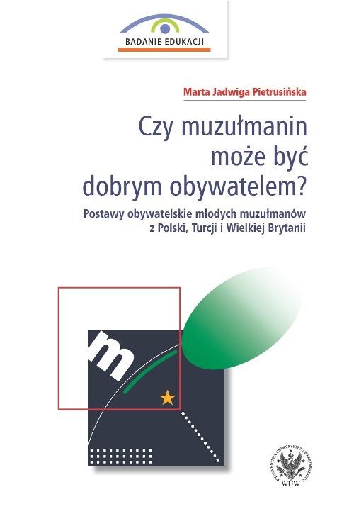 Tytuł: Czy muzułmanin może być dobrym obywatelem?
Autor: Marta Jadwiga Pietrusińska
Wydawnictwo: Wydawnictwa Uniwersytetu Warszawskiego
Formaty: PDF
