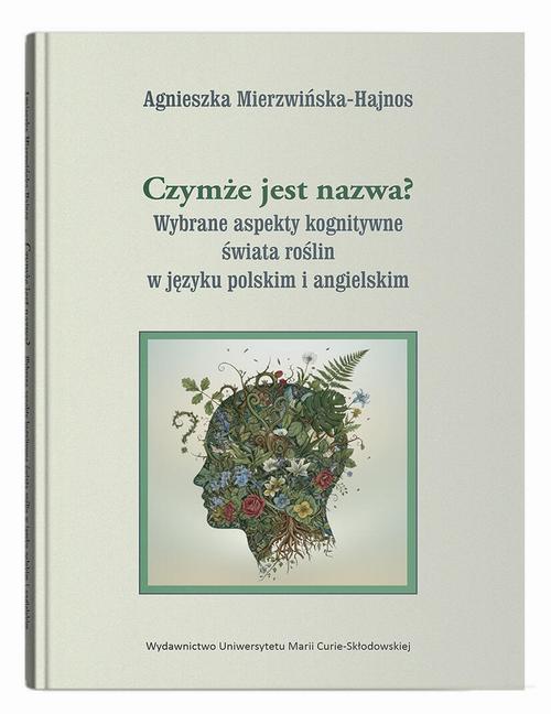 Tytuł: Czymże jest nazwa? Wybrane aspekty kognitywne świata roślin w języku polskim i angielskim
Autor: Agnieszka Mierzwińska-Hajnos
Wydawnictwo: UMCS
Formaty: PDF