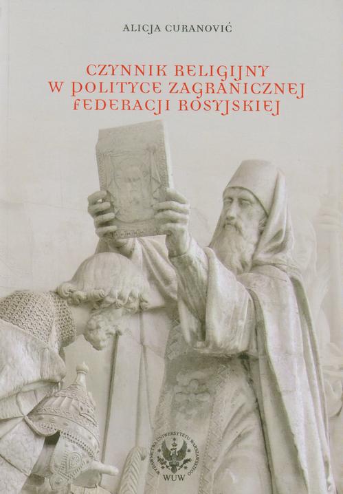 Tytuł: Czynnik religijny w polityce zagranicznej Federacji Rosyjskiej
Autor: Alicja Cecylia Curanović
Wydawnictwo: Wydawnictwa Uniwersytetu Warszawskiego
Formaty: PDF