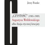 Tytuł: „Czystość” (1905-1909) Augustyna Wróblewskiego albo iluzja etycznej krucjaty
Autor: Jerzy Franke
Wydawnictwo: Wydawnictwa Uniwersytetu Warszawskiego
Formaty: PDF