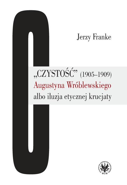 Tytuł: „Czystość” (1905-1909) Augustyna Wróblewskiego albo iluzja etycznej krucjaty
Autor: Jerzy Franke
Wydawnictwo: Wydawnictwa Uniwersytetu Warszawskiego
Formaty: PDF