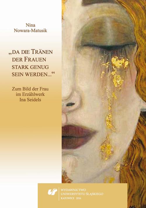 Tytuł: „da die Tränen der Frauen stark genug sein werden…“
Autor: Nina Nowara-Matusik
Wydawnictwo: Wydawnictwo Uniwersytetu Śląskiego
Formaty: PDF